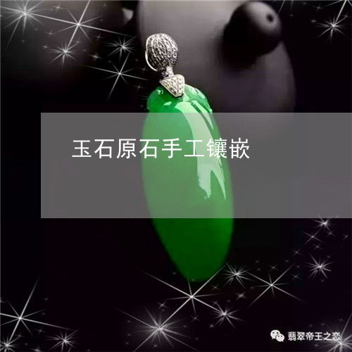 匠心独运 玉石原石手工镶嵌的艺术与价值